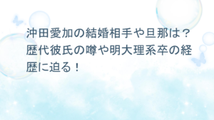 沖田愛加の結婚や夫の噂の真相は？現在の活動と経歴・家族構成まで徹底解剖